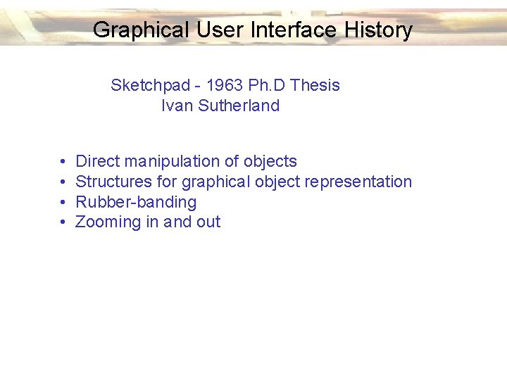 Graphical User Interface History Sketchpad - 1963 Ph. D Thesis Ivan Sutherland • •