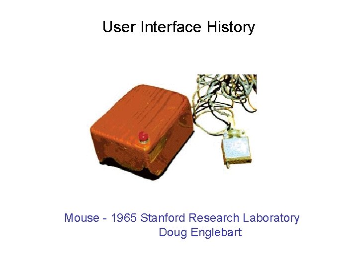 User Interface History Mouse - 1965 Stanford Research Laboratory Doug Englebart 