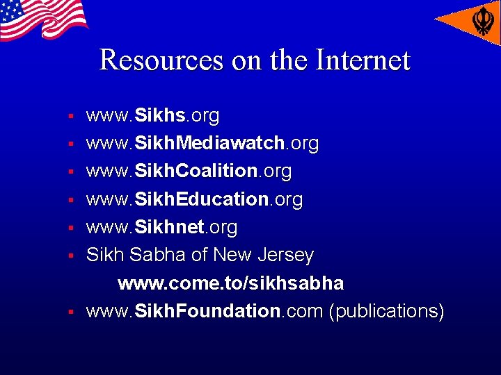 Resources on the Internet § § § § www. Sikhs. org www. Sikh. Mediawatch.