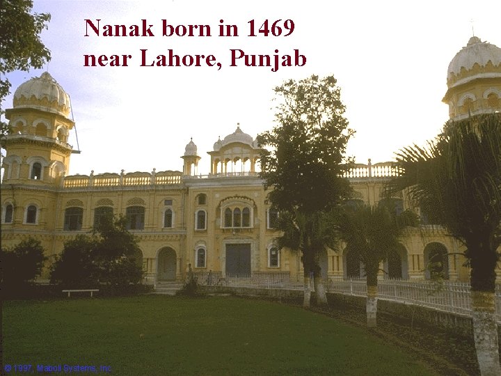 Nanak born in 1469 near Lahore, Punjab Nanak © 1997, Maboli Systems, Inc. 