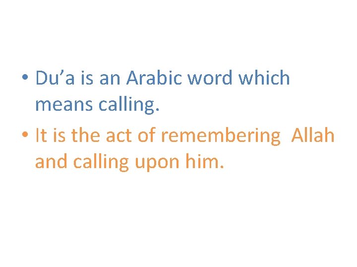  • Du’a is an Arabic word which means calling. • It is the