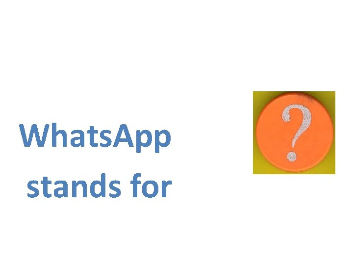 Whats. App stands for 