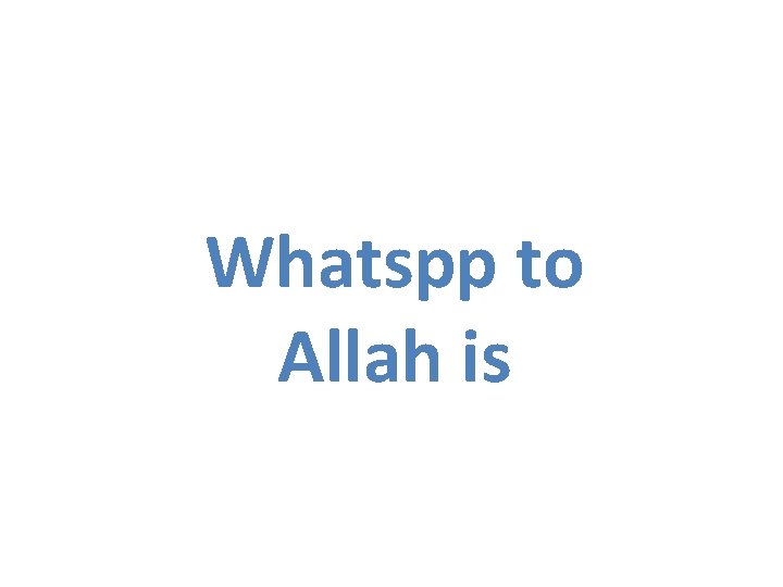 Whatspp to Allah is 
