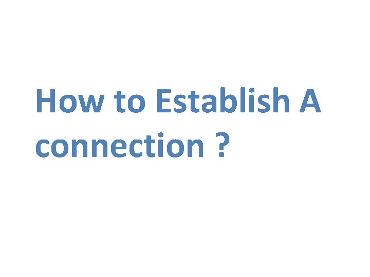 How to Establish A connection ? 