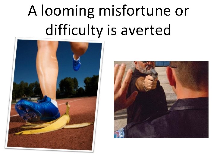 A looming misfortune or difficulty is averted 