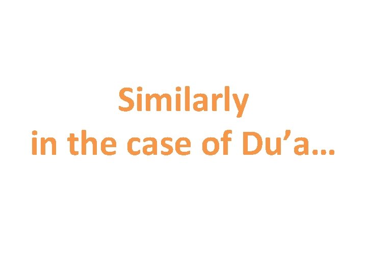 Similarly in the case of Du’a… 