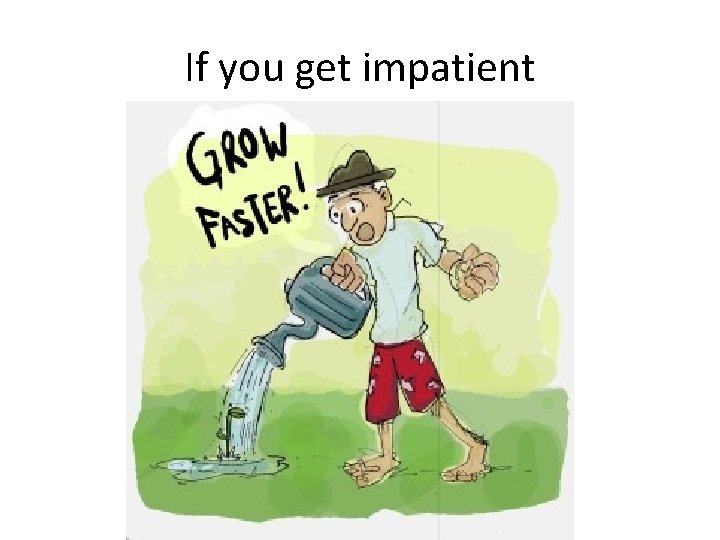 If you get impatient 
