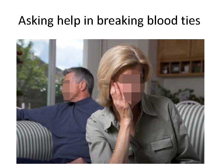 Asking help in breaking blood ties 