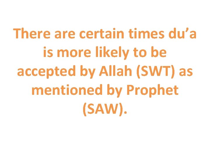 There are certain times du’a is more likely to be accepted by Allah (SWT)