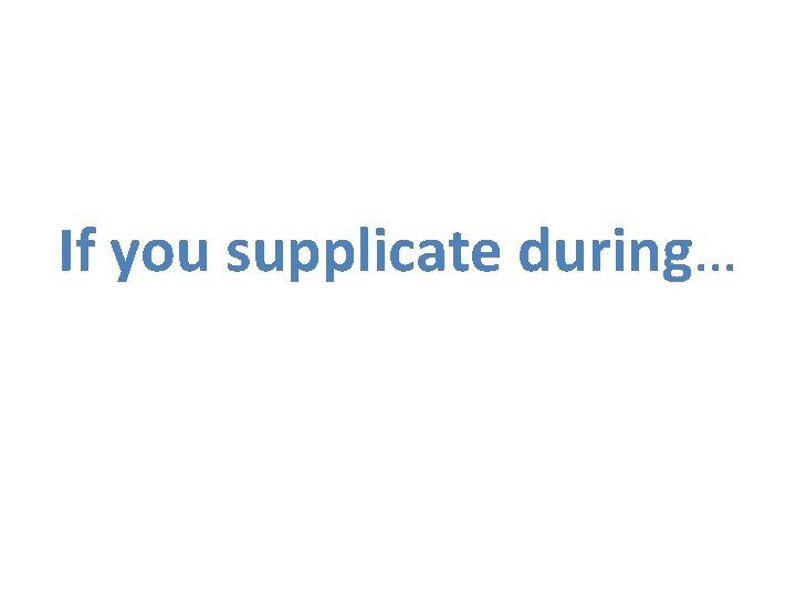 If you supplicate during… 