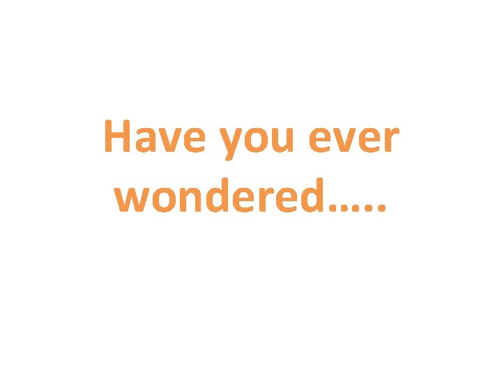 Have you ever wondered…. . 