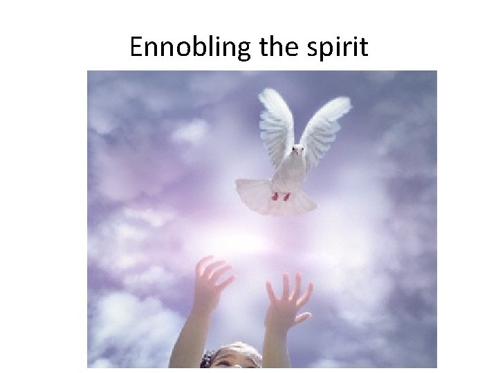 Ennobling the spirit 