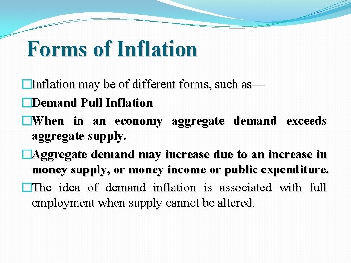 Forms of Inflation �Inflation may be of different forms, such as— �Demand Pull Inflation