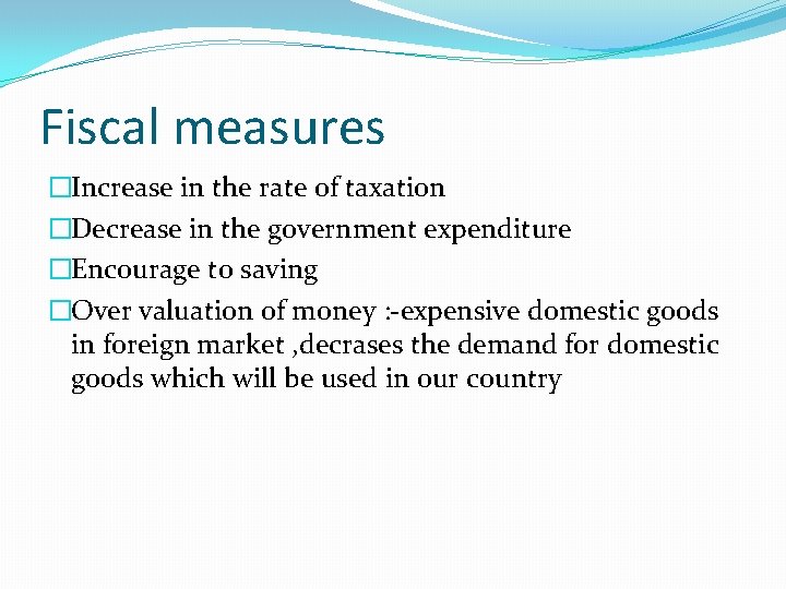 Fiscal measures �Increase in the rate of taxation �Decrease in the government expenditure �Encourage
