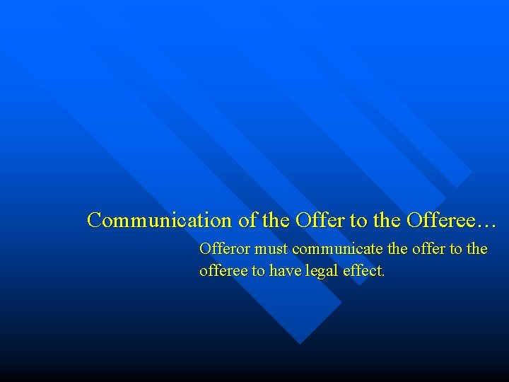 Communication of the Offer to the Offeree… Offeror must communicate the offer to the