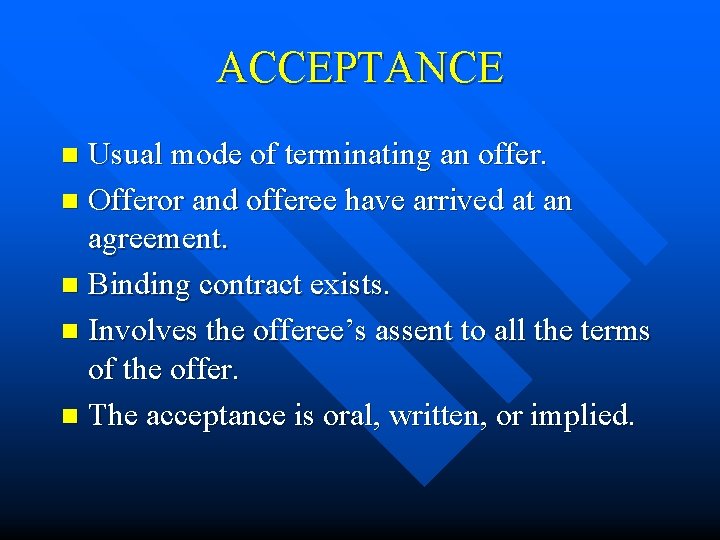 ACCEPTANCE Usual mode of terminating an offer. n Offeror and offeree have arrived at