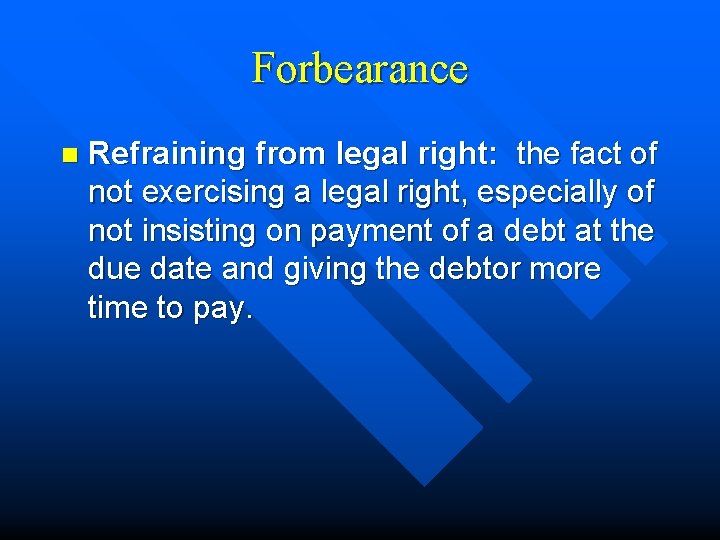 Forbearance n Refraining from legal right: the fact of not exercising a legal right,