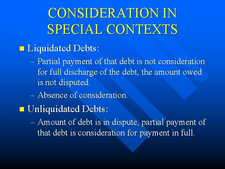 CONSIDERATION IN SPECIAL CONTEXTS n Liquidated Debts: – Partial payment of that debt is