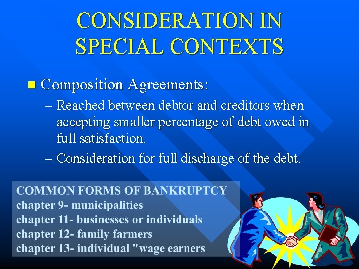 CONSIDERATION IN SPECIAL CONTEXTS n Composition Agreements: – Reached between debtor and creditors when