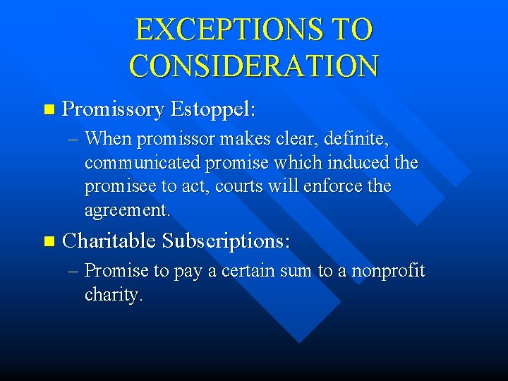 EXCEPTIONS TO CONSIDERATION n Promissory Estoppel: – When promissor makes clear, definite, communicated promise