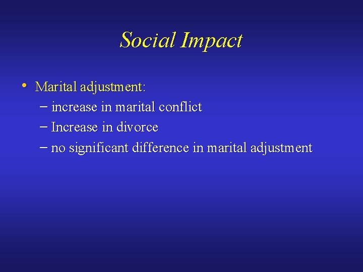 Social Impact • Marital adjustment: – increase in marital conflict – Increase in divorce