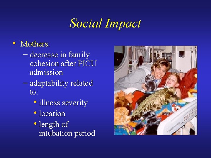 Social Impact • Mothers: – decrease in family cohesion after PICU admission – adaptability