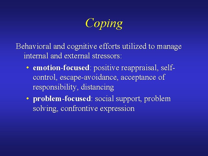 Coping Behavioral and cognitive efforts utilized to manage internal and external stressors: • emotion-focused: