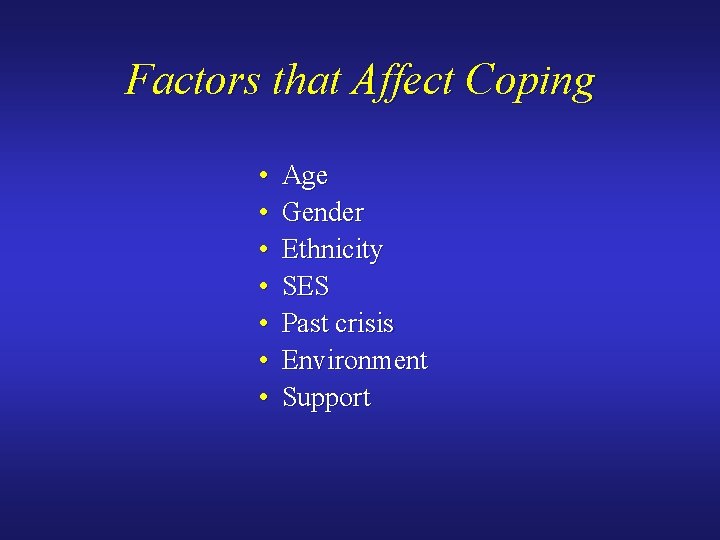Factors that Affect Coping • • Age Gender Ethnicity SES Past crisis Environment Support