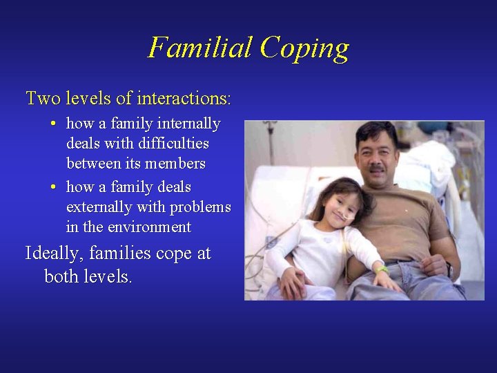 Familial Coping Two levels of interactions: • how a family internally deals with difficulties