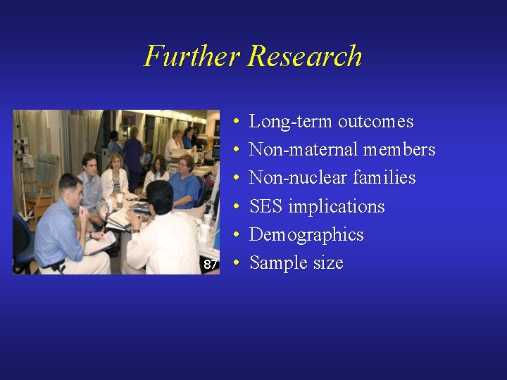 Further Research 87 • • • Long-term outcomes Non-maternal members Non-nuclear families SES implications