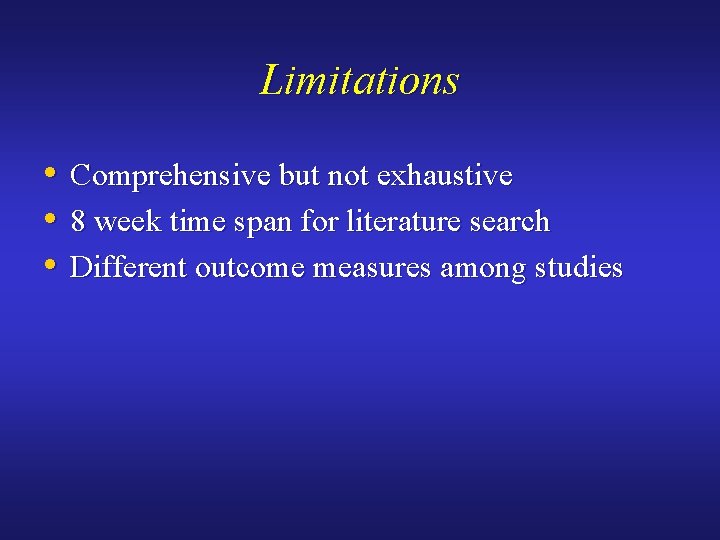 Limitations • Comprehensive but not exhaustive • 8 week time span for literature search