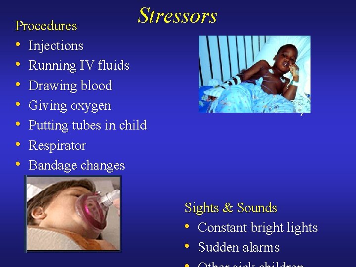 Stressors Procedures • Injections • Running IV fluids • Drawing blood • Giving oxygen