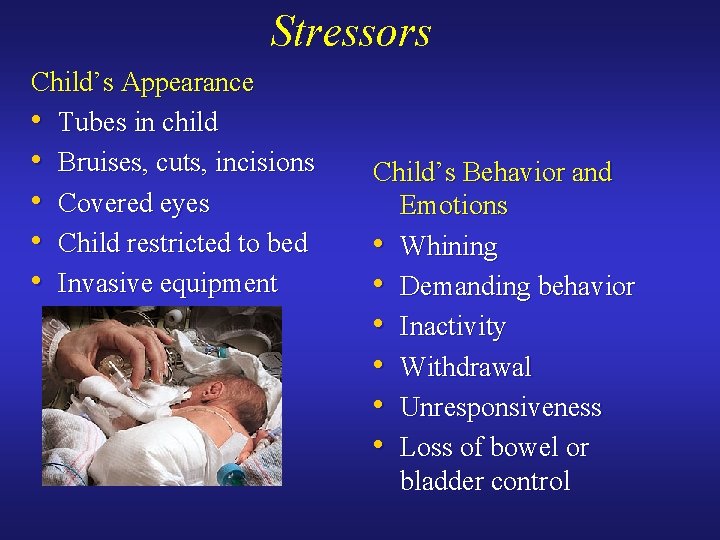 Stressors Child’s Appearance • Tubes in child • Bruises, cuts, incisions • Covered eyes