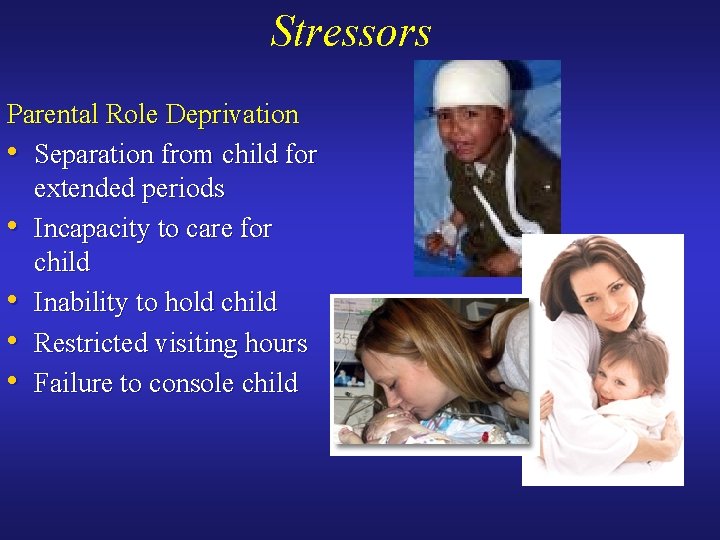 Stressors Parental Role Deprivation • Separation from child for extended periods • Incapacity to
