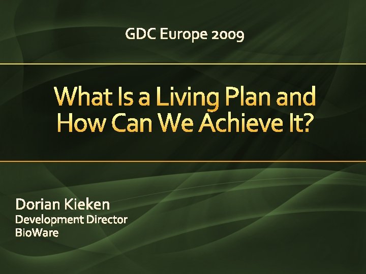 GDC Europe 2009 What Is a Living Plan and How Can We Achieve It?