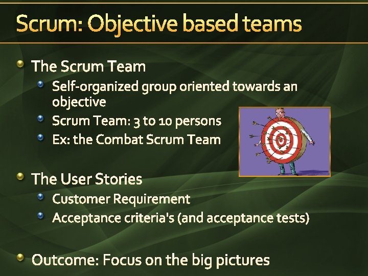 Scrum: Objective based teams The Scrum Team Self-organized group oriented towards an objective Scrum