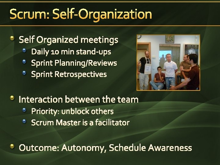 Scrum: Self-Organization Self Organized meetings Daily 10 min stand-ups Sprint Planning/Reviews Sprint Retrospectives Interaction