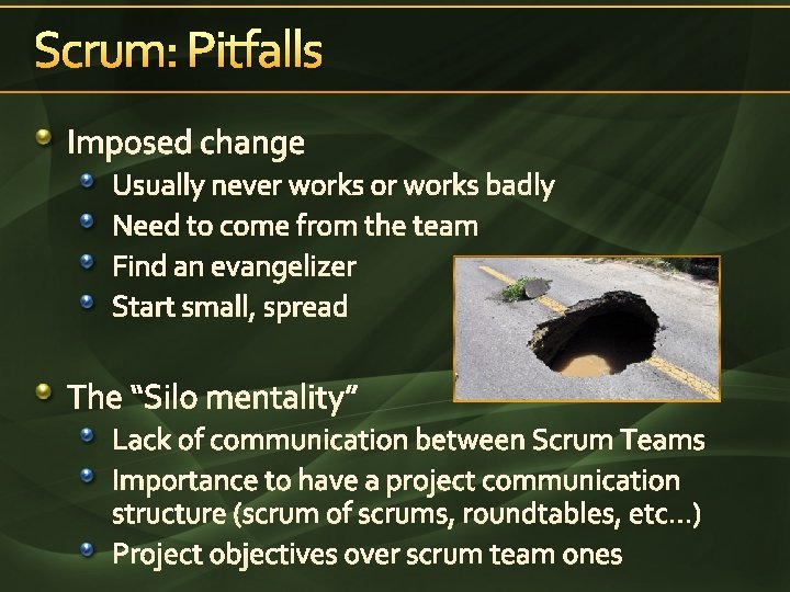 Scrum: Pitfalls Imposed change Usually never works or works badly Need to come from