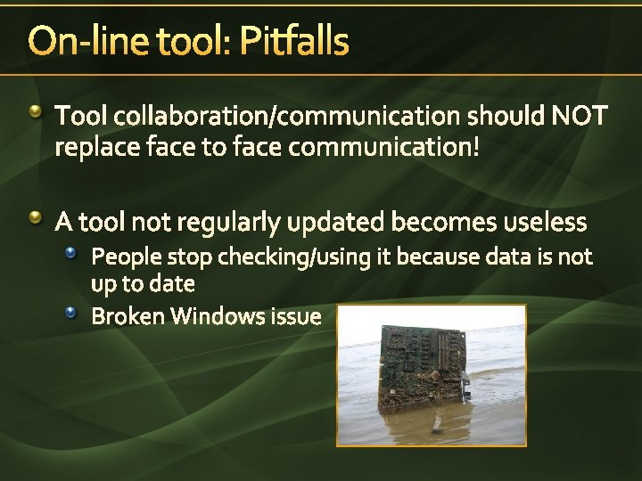 On-line tool: Pitfalls Tool collaboration/communication should NOT replace face to face communication! A tool