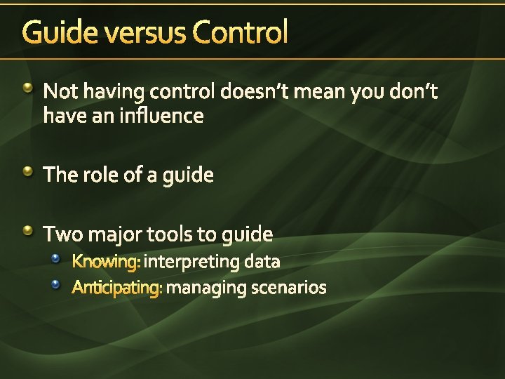 Guide versus Control Not having control doesn’t mean you don’t have an influence The