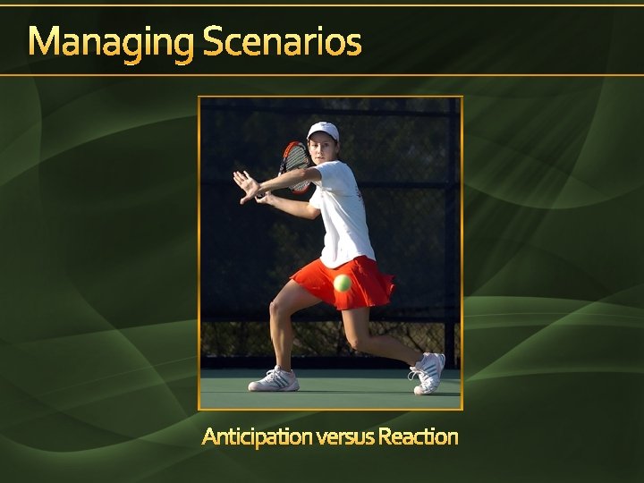 Managing Scenarios Anticipation versus Reaction 