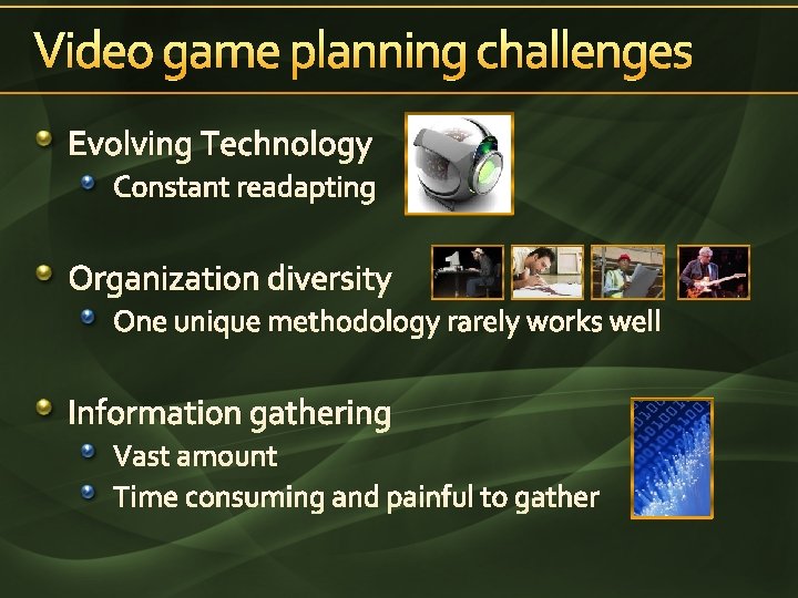 Video game planning challenges Evolving Technology Constant readapting Organization diversity One unique methodology rarely