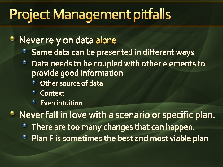Project Management pitfalls Never rely on data alone Same data can be presented in