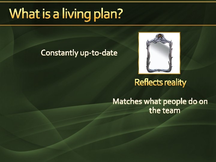 What is a living plan? Constantly up-to-date Reflects reality Matches what people do on