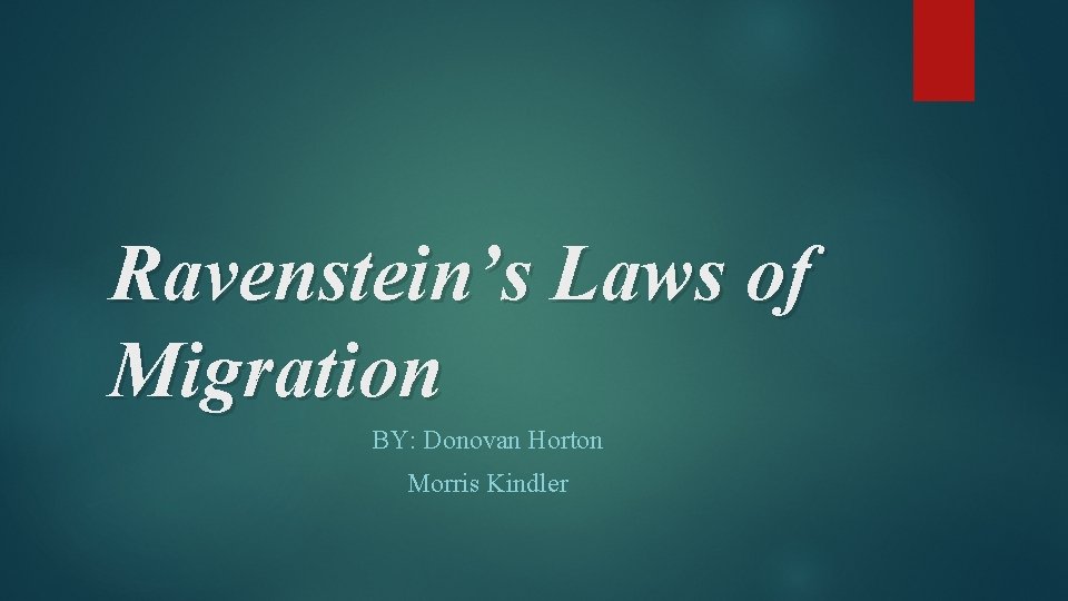 Ravenstein’s Laws of Migration BY: Donovan Horton Morris Kindler 