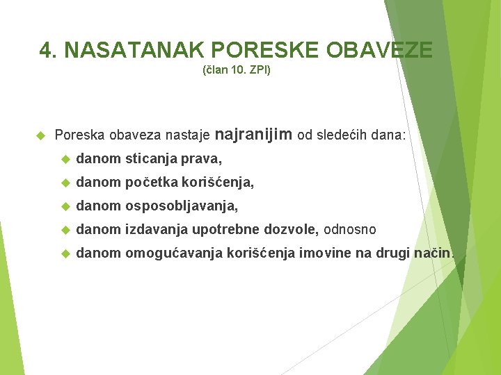 4. NASATANAK PORESKE OBAVEZE (član 10. ZPI) Poreska obaveza nastaje najranijim od sledećih dana: