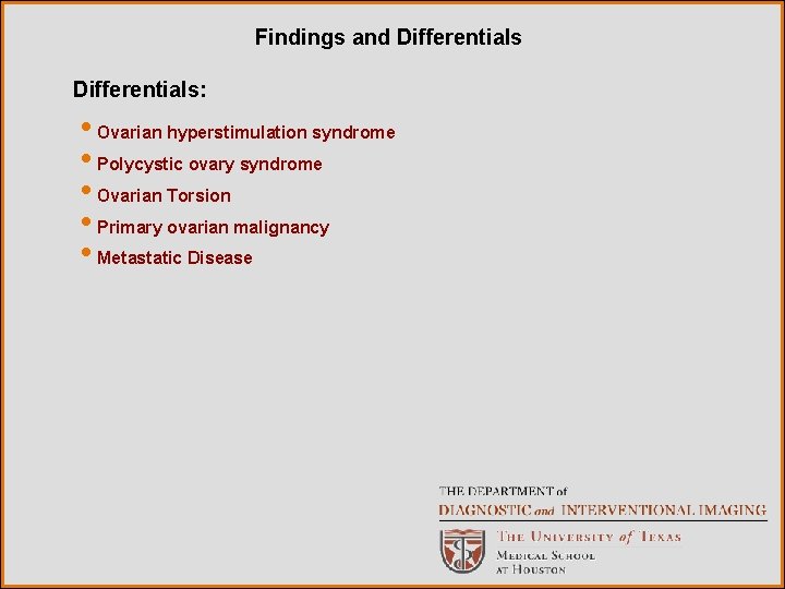 Findings and Differentials: • Ovarian hyperstimulation syndrome • Polycystic ovary syndrome • Ovarian Torsion