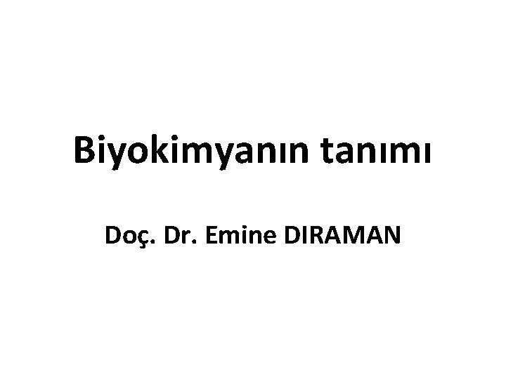 Biyokimyanın tanımı Doç. Dr. Emine DIRAMAN 