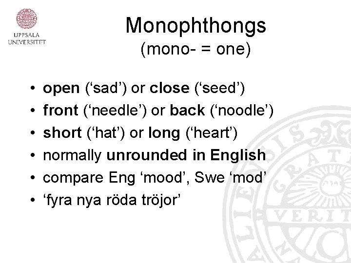 Monophthongs (mono- = one) • • • open (‘sad’) or close (‘seed’) front (‘needle’)