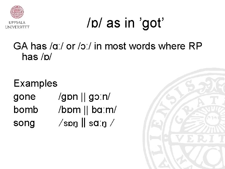 /ɒ/ as in ’got’ GA has /ɑː/ or /ɔː/ in most words where RP